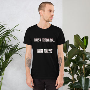 Funny - That's a Terrible Idea....What Time?!? Short-Sleeve Premium T-Shirt