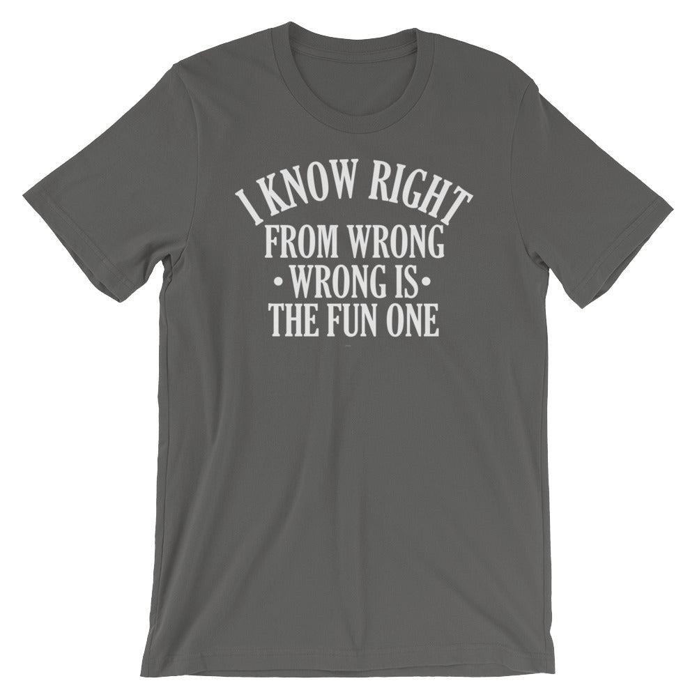 Funny - I Know Right From Wrong, Wrong Is The Fun One Short-Sleeve Unisex T-Shirt