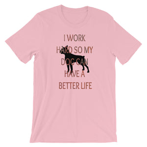 I Work Hard So My Dog Can Have A Better Life Unisex Tee