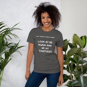 Funny- Ok Thats Twice Now..look at me again & we go together Short-Sleeve Woman's T-Shirt