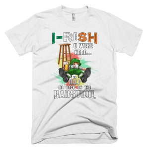 St. Patrick's Day - I-RISH u were here to help put me back on this barstool T-Shirt!