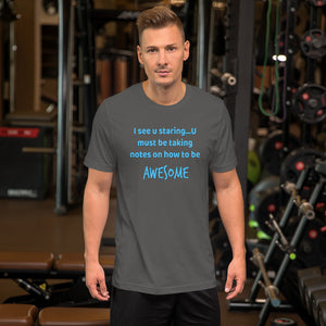 I see u staring. u must be taking notes on how 2b awesome Short-Sleeve Unisex T-Shirt
