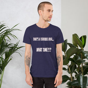 Funny - That's a Terrible Idea....What Time?!? Short-Sleeve Premium T-Shirt