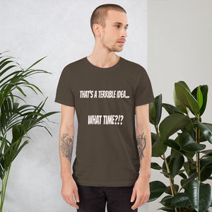 Funny - That's a Terrible Idea....What Time?!? Short-Sleeve Premium T-Shirt