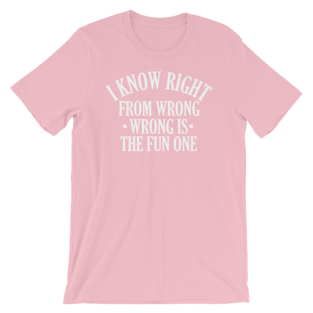 Funny - I Know Right From Wrong, Wrong Is The Fun One Short-Sleeve Unisex T-Shirt