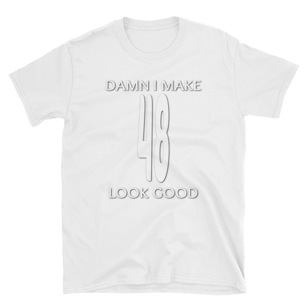 Funny - Damn I Make 48 Look Good Short-Sleeve Unisex T-Shirt