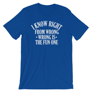 Funny - I Know Right From Wrong, Wrong Is The Fun One Short-Sleeve Unisex T-Shirt