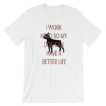 I Work Hard So My Dog Can Have A Better Life Unisex Tee