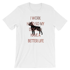 I Work Hard So My Dog Can Have A Better Life Unisex Tee