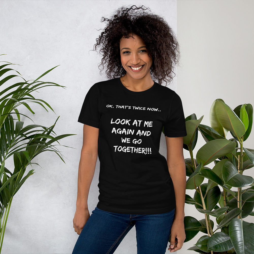 Funny- Ok Thats Twice Now..look at me again & we go together Short-Sleeve Woman's T-Shirt