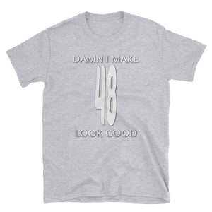 Funny - Damn I Make 48 Look Good Short-Sleeve Unisex T-Shirt